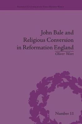 John Bale and Religious Conversion in Reformation England by Oliver Wort
