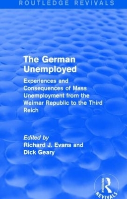 The The German Unemployed (Routledge Revivals): Experiences and Consequences of Mass Unemployment from the Weimar Republic of the Third Reich by Richard J. Evans