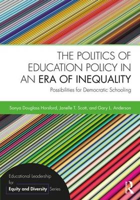 The Politics of Education Policy in an Era of Inequality: Possibilities for Democratic Schooling book