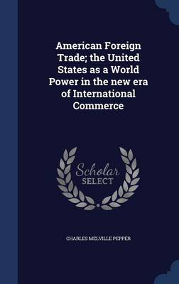 American Foreign Trade; The United States as a World Power in the New Era of International Commerce book