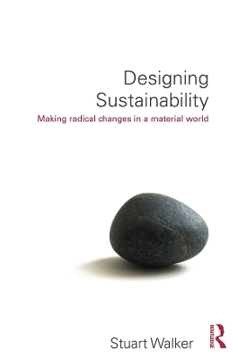 Designing Sustainability: Making radical changes in a material world by Stuart Walker