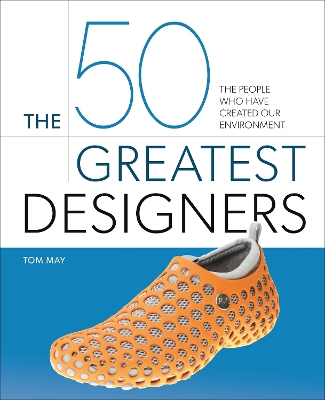 The 50 Greatest Designers: The People Who Have Created Our Environment book