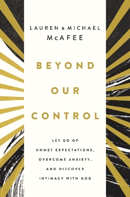 Beyond Our Control: Let Go of Unmet Expectations, Overcome Anxiety, and Discover Intimacy with God book