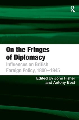 On the Fringes of Diplomacy: Influences on British Foreign Policy, 1800–1945 by Antony Best