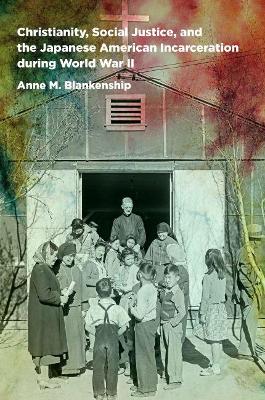 Christianity, Social Justice, and the Japanese American Incarceration during World War II book