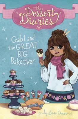 Dessert Diaries: Gabi and the Great Big Bakeover by Laura Dower