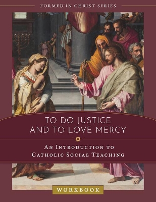 To Do Justice and to Love Mercy: An Introduction to Catholic Social Teaching Workbook by Christina Dehan Jaloway