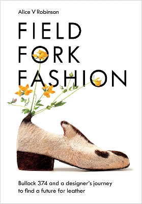 Field, Fork, Fashion: Bullock 374 and a Designer’s Journey to Find a Future for Leather book