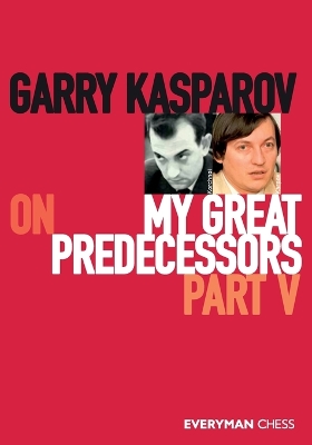 Garry Kasparov on My Great Predecessors, Part Five book