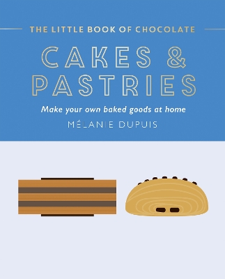 The Little Book of Chocolate: Cakes and Pastries: Make Your Own Baked Goods at Home book