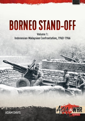 The Borneo Confrontation: Volume 1 - Seeds of the Confrontation and the Brunei Revolt of 1962 book