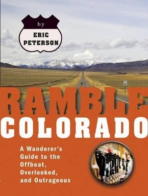 Ramble Colorado: A Wanderer's Guide to the Offbeat, Overlooked, and Outrageous book