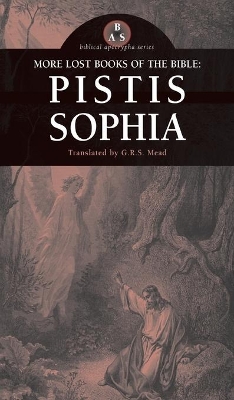 More Lost Books of the Bible: Pistis Sophia by G R S Mead