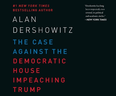 The Case Against the Democratic House Impeaching Trump by Alan Dershowitz