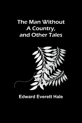 The The Man Without a Country, and Other Tales by Edward Everett Hale