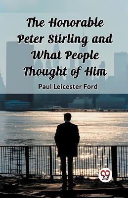 The Honorable Peter Stirling and What People Thought of Him by Paul Leicester Ford