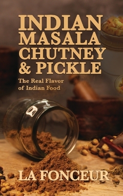 Indian Masala Chutney and Pickle: The Real Flavor of Indian Food book