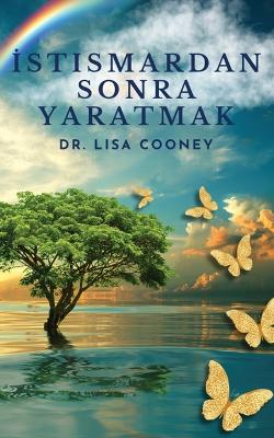 İstismardan Sonra Yaratmak: Her Şey Kötü Gittiğinde Travmadan Nasıl İyileşir ve Hayatınıza Devam Edersiniz book