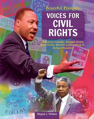 Peaceful Protests: Voices for Civil Rights: Mahatma Gandhi, Medgar Evers, Rosa Parks, Martin Luther King Jr, Nelson Mandela by Wayne L Wilson