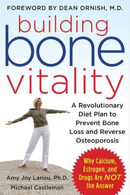 Building Bone Vitality: A Revolutionary Diet Plan to Prevent Bone Loss and Reverse Osteoporosis--Without Dairy Foods, Calcium, Estrogen, or Drugs book