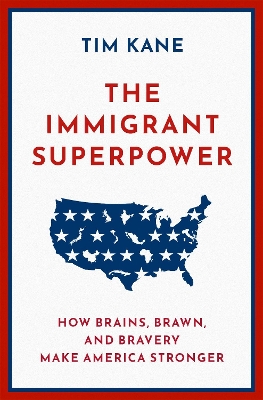 The Immigrant Superpower: How Brains, Brawn, and Bravery Make America Stronger by Tim Kane