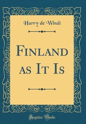 Finland as It Is (Classic Reprint) by Harry de Windt