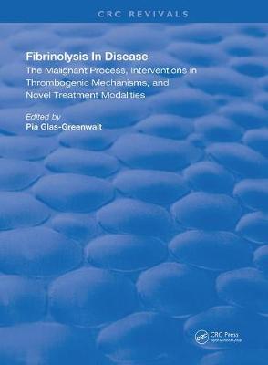 Fibrinolysis in Disease: The Malignant Process, Interventions in Thrombogenic Mechanisms, and Novel Treatment Modalities by Pia Glas-Greenwalt