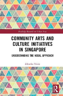 Community Arts and Culture Initiatives in Singapore: Understanding the Nodal Approach by Zdravko Trivic
