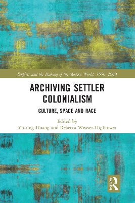 Archiving Settler Colonialism: Culture, Space and Race by Yu-ting Huang