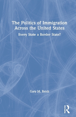 The Politics of Immigration Across the United States: Every State a Border State? book