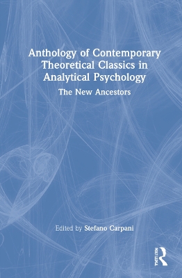 Anthology of Contemporary Theoretical Classics in Analytical Psychology: The New Ancestors by Stefano Carpani