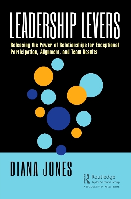 Leadership Levers: Releasing the Power of Relationships for Exceptional Participation, Alignment, and Team Results by Diana Jones