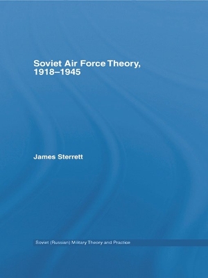 Soviet Air Force Theory, 1918-1945 by James Sterrett