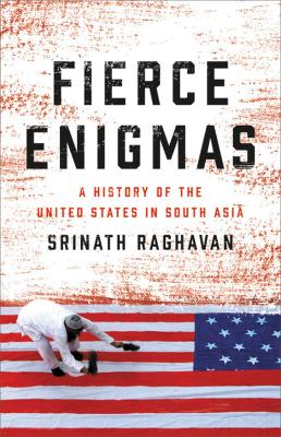 Fierce Enigmas: A History of the United States in South Asia book