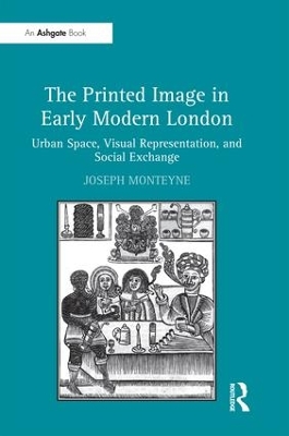 The Printed Image in Early Modern London by Joseph Monteyne