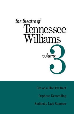 Theatre of Tennessee Williams Volume III: Cat on a Hot Tin Roof, Orpheus Descending, Suddenly Last Summer by Tennessee Williams