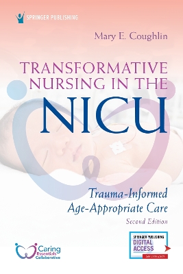 Transformative Nursing in the NICU: Trauma-Informed, Age-Appropriate Care by Mary E. Coughlin