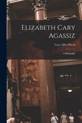 Elizabeth Cary Agassiz: A Biography book