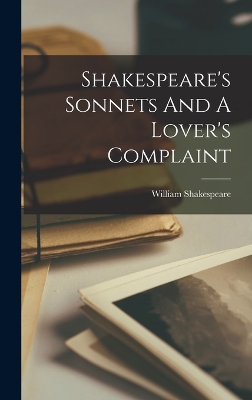 Shakespeare's Sonnets And A Lover's Complaint by William Shakespeare