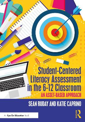 Student-Centered Literacy Assessment in the 6-12 Classroom: An Asset-Based Approach by Sean Ruday