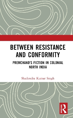 Between Resistance and Conformity: Premchand’s Fiction in Colonial North India book