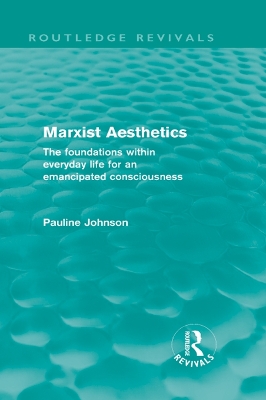 Marxist Aesthetics: The foundations within everyday life for an emancipated consciousness by Pauline Johnson