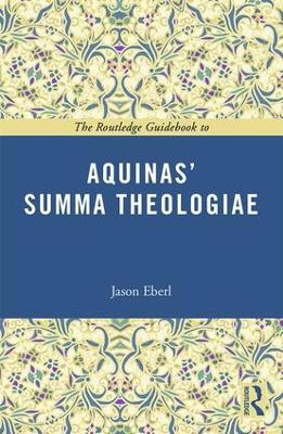 The Routledge Guidebook to Aquinas' Summa Theologiae by Jason Eberl