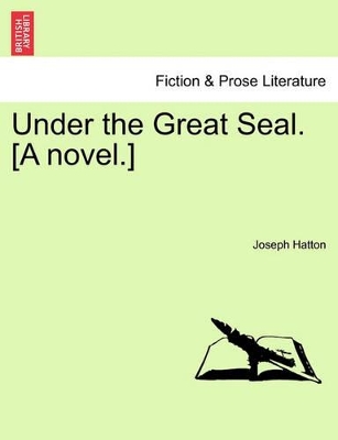 Under the Great Seal. [a Novel.] by Joseph Hatton