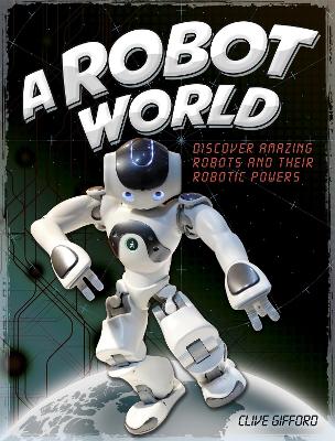 A A Robot World by Clive Gifford