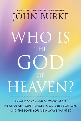Who Is the God of Heaven?: Answers to Common Questions about Near-Death Experiences, God's Revelation, and the Love You've Always Wanted book