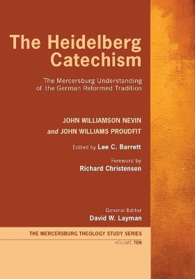 The Heidelberg Catechism: The Mercersburg Understanding of the German Reformed Tradition by John Williamson Nevin