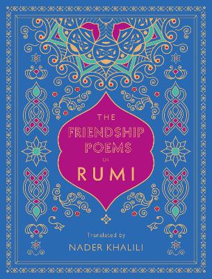 The Friendship Poems of Rumi: Translated by Nader Khalili: Volume 1 by Rumi