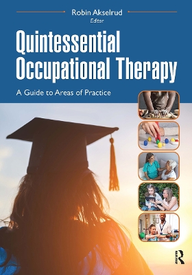 Quintessential Occupational Therapy: A Guide to Areas of Practice by Robin Akselrud