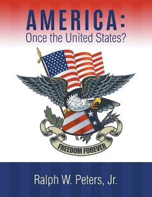 America: Once the United States? by Jr Ralph W Peters